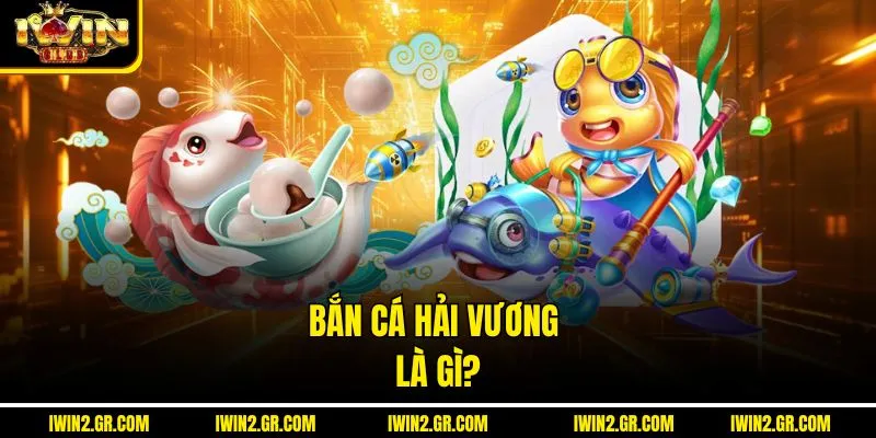 Bắn cá hải vương là gì?