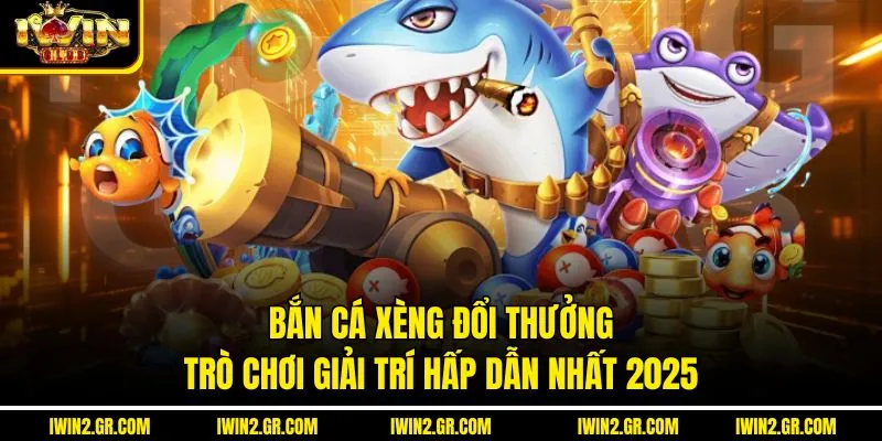 Bắn Cá Xèng Đổi Thưởng – Trò Chơi Giải Trí Hấp Dẫn Nhất 2025