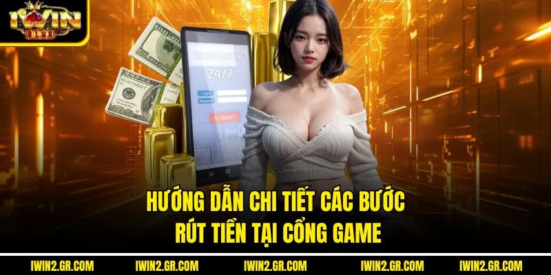 Hướng dẫn chi tiết các bước rút tiền tại Cổng game