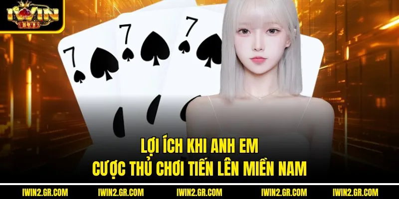Lợi ích khi anh em cược thủ chơi tiến lên miền nam