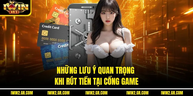 Những lưu ý quan trọng khi rút tiền tại Cổng game
