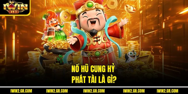 Nổ Hũ cung hỷ Phát Tài Là Gì?