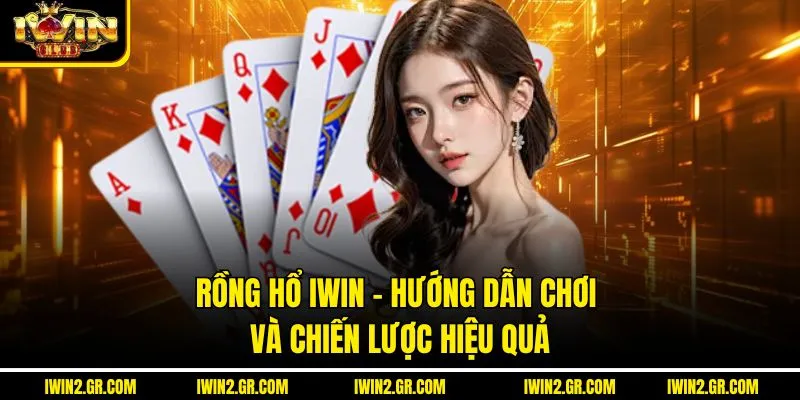 Rồng Hổ IWIN – Hướng Dẫn Chơi và Chiến Lược Hiệu Quả
