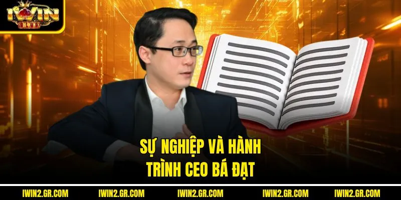 Sự nghiệp và hành trình CEO Bá Đạt